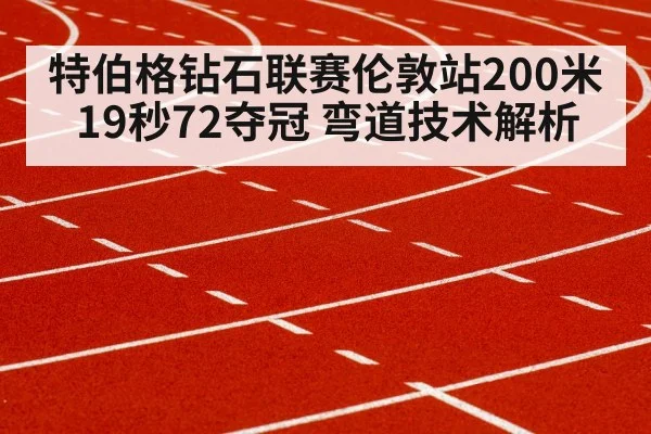 特伯格钻石联赛伦敦站200米19秒72夺冠 弯道技术解析